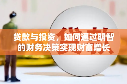 罗山贷款与投资，如何通过明智的财务决策实现财富增长