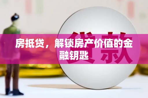 遂宁房抵贷，解锁房产价值的金融钥匙