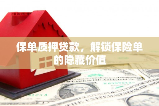 凤阳保单质押贷款，解锁保险单的隐藏价值