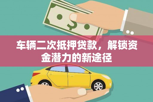 疏附车辆二次抵押贷款，解锁资金潜力的新途径