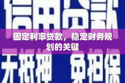 三台固定利率贷款，稳定财务规划的关键
