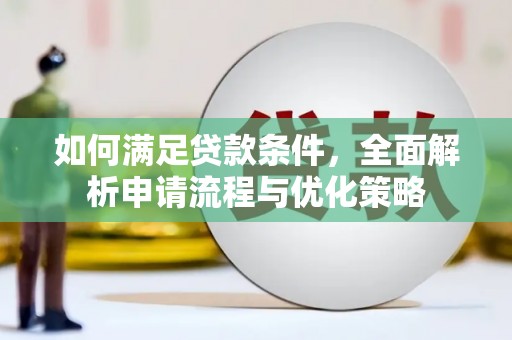 阳泉如何满足贷款条件，全面解析申请流程与优化策略
