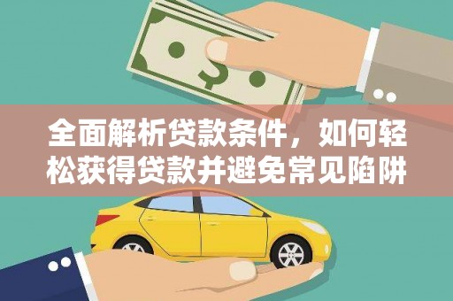 思南全面解析贷款条件，如何轻松获得贷款并避免常见陷阱