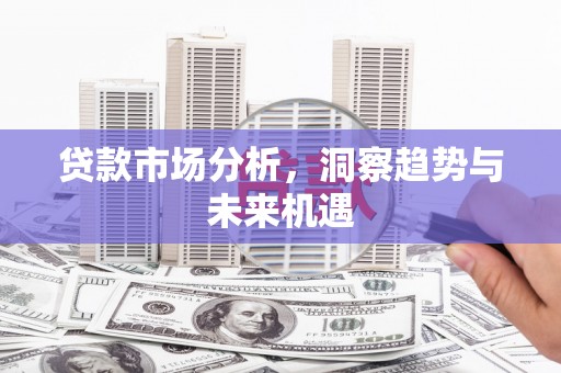 大庆贷款市场分析，洞察趋势与未来机遇