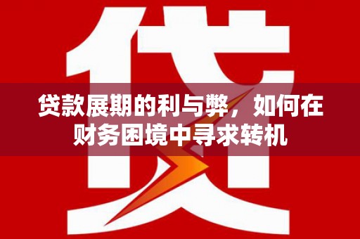 盖州贷款展期的利与弊，如何在财务困境中寻求转机