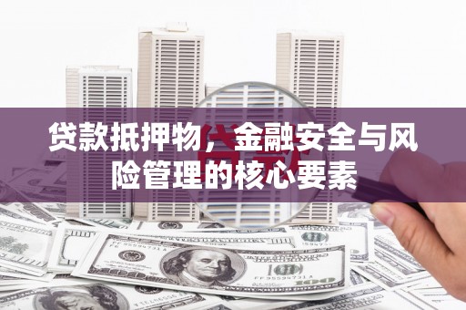 南郊贷款抵押物，金融安全与风险管理的核心要素