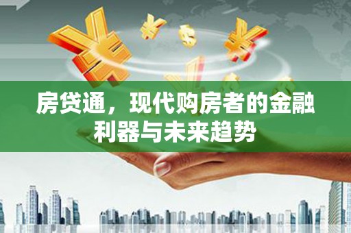 琼结房贷通，现代购房者的金融利器与未来趋势