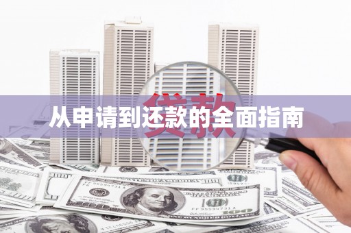 怀来从申请到还款的全面指南