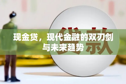 南宫现金贷，现代金融的双刃剑与未来趋势