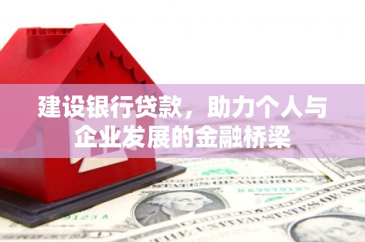 施秉建设银行贷款，助力个人与企业发展的金融桥梁
