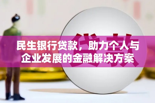 阳高民生银行贷款，助力个人与企业发展的金融解决方案