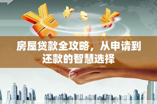合川房屋贷款全攻略，从申请到还款的智慧选择