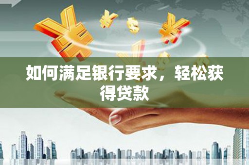 缙云如何满足银行要求，轻松获得贷款