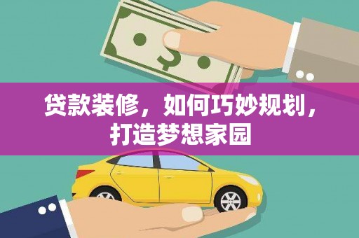 观山湖贷款装修，如何巧妙规划，打造梦想家园