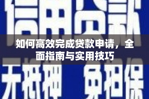 古冶如何高效完成贷款申请，全面指南与实用技巧