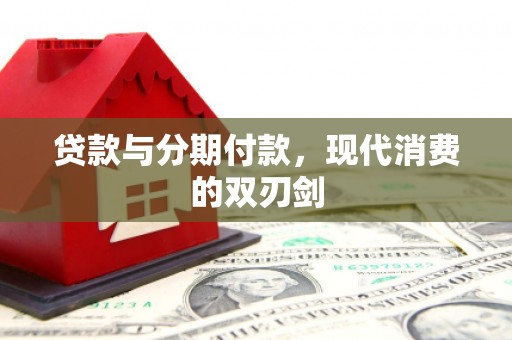 滁州贷款与分期付款，现代消费的双刃剑