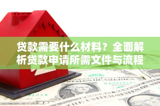 那曲贷款需要什么材料？全面解析贷款申请所需文件与流程