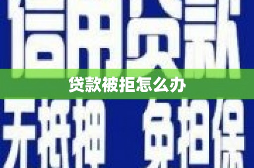 铁西贷款被拒怎么办