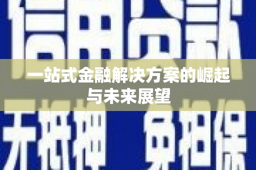 江海一站式金融解决方案的崛起与未来展望