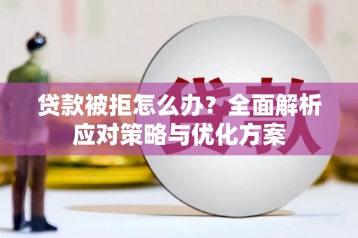 澳门半岛贷款被拒怎么办？全面解析应对策略与优化方案